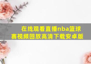 在线观看直播nba篮球赛视频回放高清下载安卓版