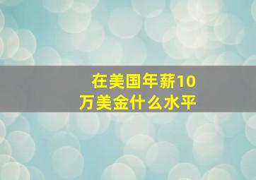 在美国年薪10万美金什么水平