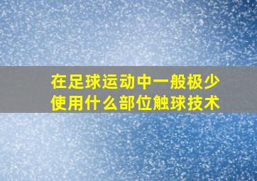 在足球运动中一般极少使用什么部位触球技术