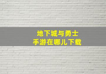 地下城与勇士手游在哪儿下载