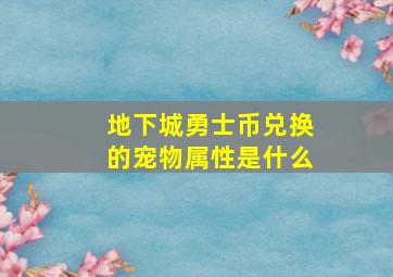 地下城勇士币兑换的宠物属性是什么