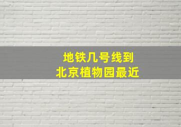 地铁几号线到北京植物园最近