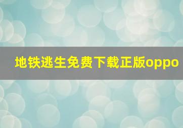 地铁逃生免费下载正版oppo