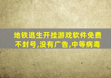 地铁逃生开挂游戏软件免费不封号,没有广告,中等病毒