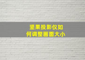 坚果投影仪如何调整画面大小