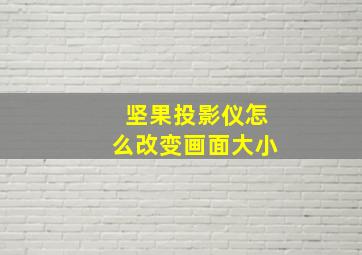 坚果投影仪怎么改变画面大小