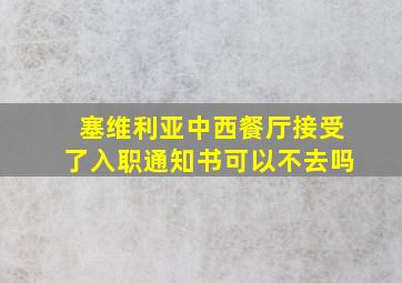 塞维利亚中西餐厅接受了入职通知书可以不去吗