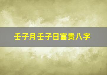 壬子月壬子日富贵八字