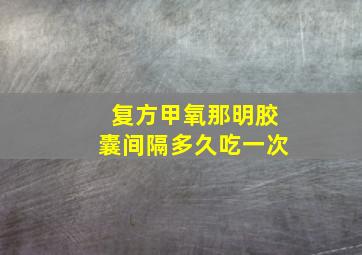 复方甲氧那明胶囊间隔多久吃一次