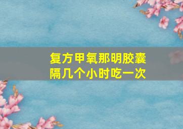 复方甲氧那明胶囊隔几个小时吃一次