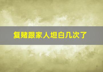 复赌跟家人坦白几次了