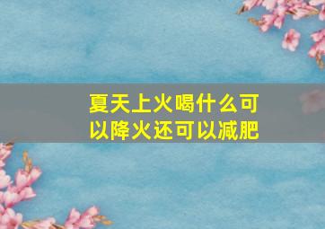 夏天上火喝什么可以降火还可以减肥