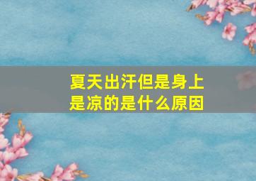 夏天出汗但是身上是凉的是什么原因