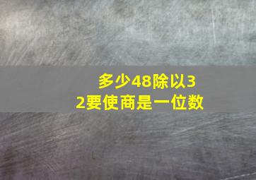 多少48除以32要使商是一位数