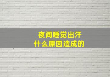 夜间睡觉出汗什么原因造成的