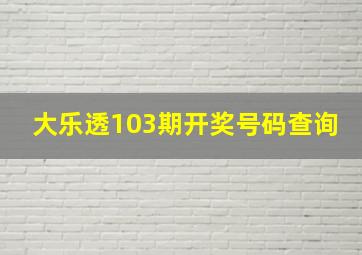 大乐透103期开奖号码查询