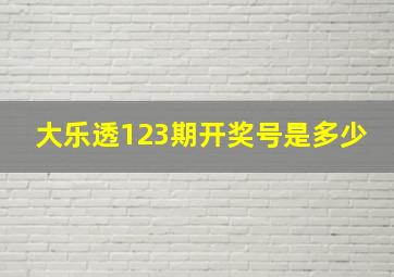 大乐透123期开奖号是多少