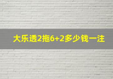 大乐透2拖6+2多少钱一注