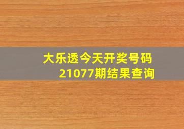 大乐透今天开奖号码21077期结果查询