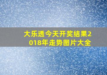 大乐透今天开奖结果2018年走势图片大全