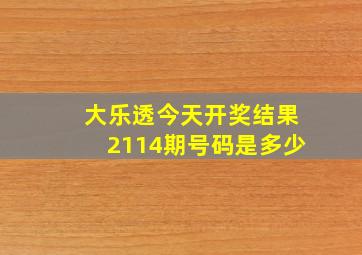 大乐透今天开奖结果2114期号码是多少