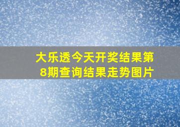 大乐透今天开奖结果第8期查询结果走势图片