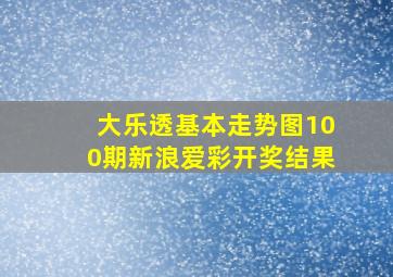 大乐透基本走势图100期新浪爱彩开奖结果