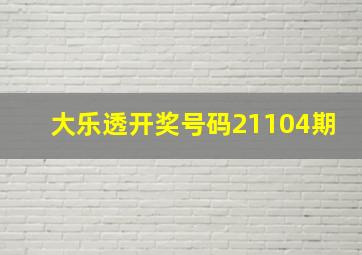 大乐透开奖号码21104期