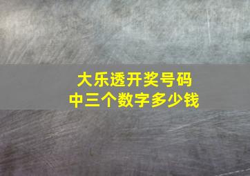 大乐透开奖号码中三个数字多少钱