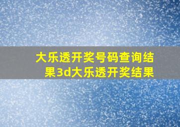 大乐透开奖号码查询结果3d大乐透开奖结果