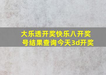 大乐透开奖快乐八开奖号结果查询今天3d开奖