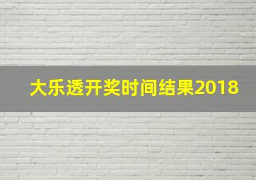 大乐透开奖时间结果2018