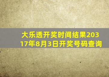 大乐透开奖时间结果20317年8月3日开奖号码查询