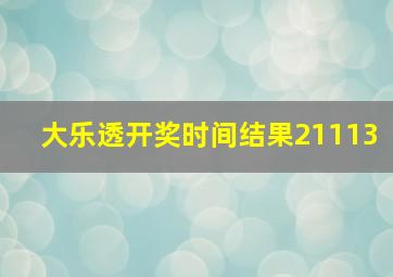 大乐透开奖时间结果21113