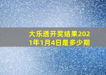 大乐透开奖结果2021年1月4日是多少期