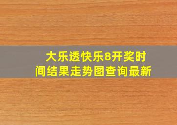 大乐透快乐8开奖时间结果走势图查询最新