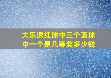 大乐透红球中三个蓝球中一个是几等奖多少钱