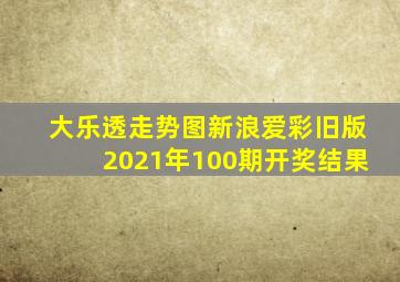 大乐透走势图新浪爱彩旧版2021年100期开奖结果