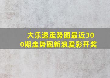 大乐透走势图最近300期走势图新浪爱彩开奖