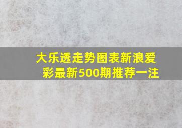 大乐透走势图表新浪爱彩最新500期推荐一注