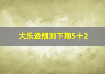 大乐透预测下期5十2