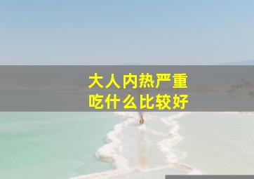 大人内热严重吃什么比较好