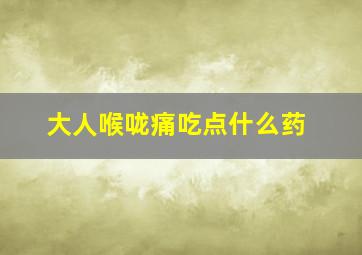 大人喉咙痛吃点什么药