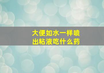 大便如水一样喷出粘液吃什么药