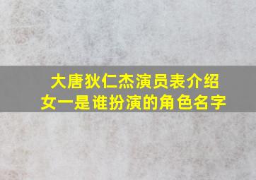 大唐狄仁杰演员表介绍女一是谁扮演的角色名字