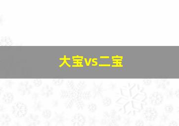 大宝vs二宝