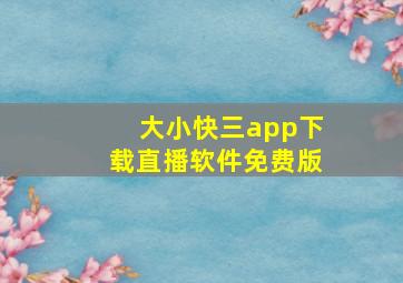 大小快三app下载直播软件免费版