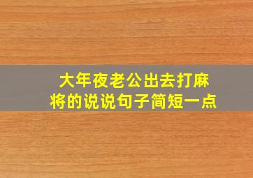 大年夜老公出去打麻将的说说句子简短一点