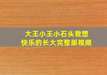 大王小王小石头我想快乐的长大完整版视频