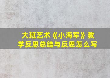 大班艺术《小海军》教学反思总结与反思怎么写